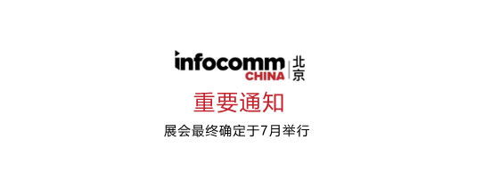 北京 InfoComm China 2019 正式改期至 7 月 17 日至 19 日舉辦
